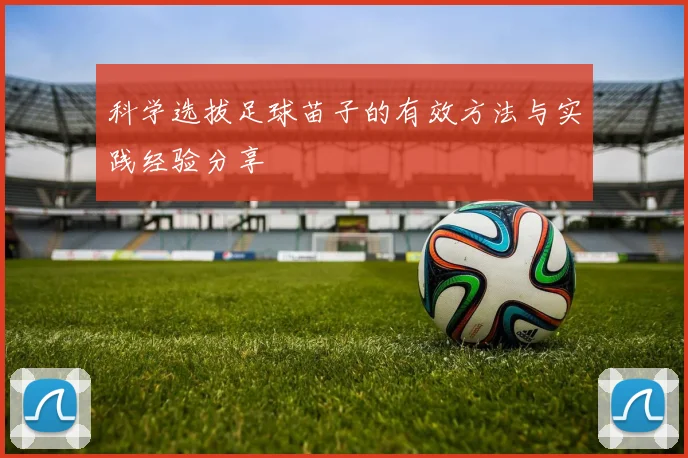 科学选拔足球苗子的有效方法与实践经验分享