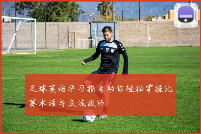 足球英语学习指南助你轻松掌握比赛术语与交流技巧